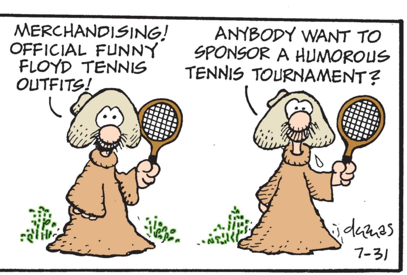 Ball OCR: MERCHANDISING! OFFICIAL FUNNY FLOYD TENNIS OUTFITS! ANYBODY WANT TO SPONSOR A HUMOROUS TENNIS TOURNAMENT? jdamas 7-31 MERCHANDISING ! OFFICIAL FUNNY FLOYD TENNIS OUTFITS ! ANYBODY WANT TO SPONSOR A HUMOROUS TENNIS TOURNAMENT ? jdamas 7-31