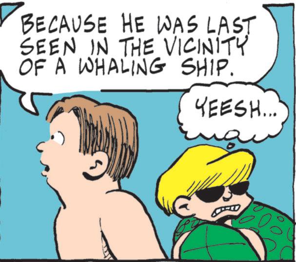 Comics OCR: BECAUSE HE WAS LAST SEEN IN THE VICINITY OF A WHALING SHIP. YEESH..." BECAUSE HE WAS LAST SEEN IN THE VICINITY OF A WHALING SHIP . YEESH ... "