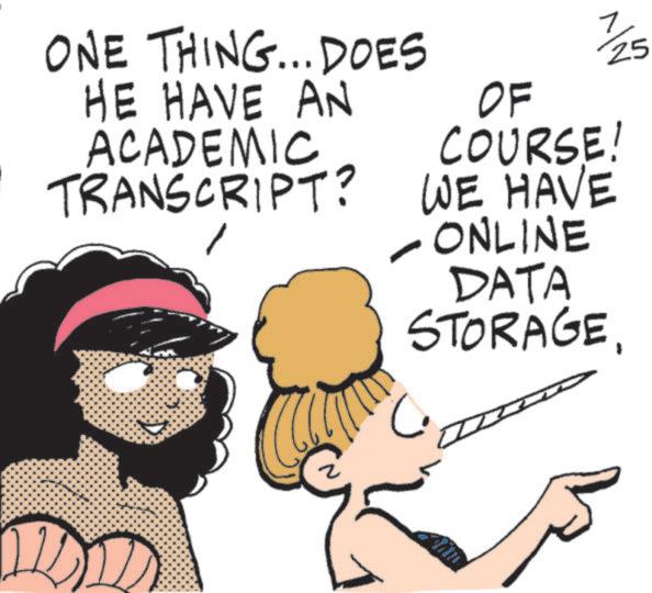 Comics OCR: ONE THING... DOES HE HAVE AN ACADEMIC TRANSCRIPT? OF 7/25 COURSE! WE HAVE - ONLINE DATA STORAGEONE THING ... DOES HE HAVE AN ACADEMIC TRANSCRIPT ? OF 7/25 COURSE ! WE HAVE - ONLINE DATA STORAGE