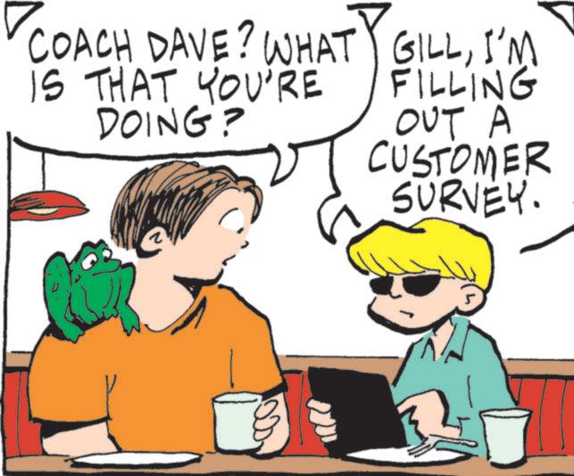 Line art OCR: COACH DAVE? WHAT IS THAT YOU'RE DOING? GILLI'M FILLING OUT A CUSTOMER SURVEY. COACH DAVE ? WHAT IS THAT YOU'RE DOING ? GILLI'M FILLING OUT A CUSTOMER SURVEY .