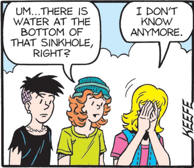 Animated cartoon OCR: UM...THERE IS WATER AT THE BOTTOM OF THAT SINKHOLERIGHT? I DON'T KNOW ANYMORE. KEEFE UM ... THERE IS WATER AT THE BOTTOM OF THAT SINKHOLERIGHT ? I DON'T KNOW ANYMORE . KEEFE