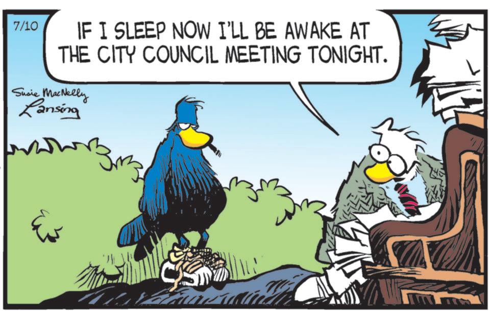 Fictional character OCR: 7/10 IF I SLEEP NOW I'LL BE AWAKE AT THE CITY COUNCIL MEETING TONIGHT. Susie MacNelly Lansing 7/10 IF I SLEEP NOW I'LL BE AWAKE AT THE CITY COUNCIL MEETING TONIGHT . Susie MacNelly Lansing