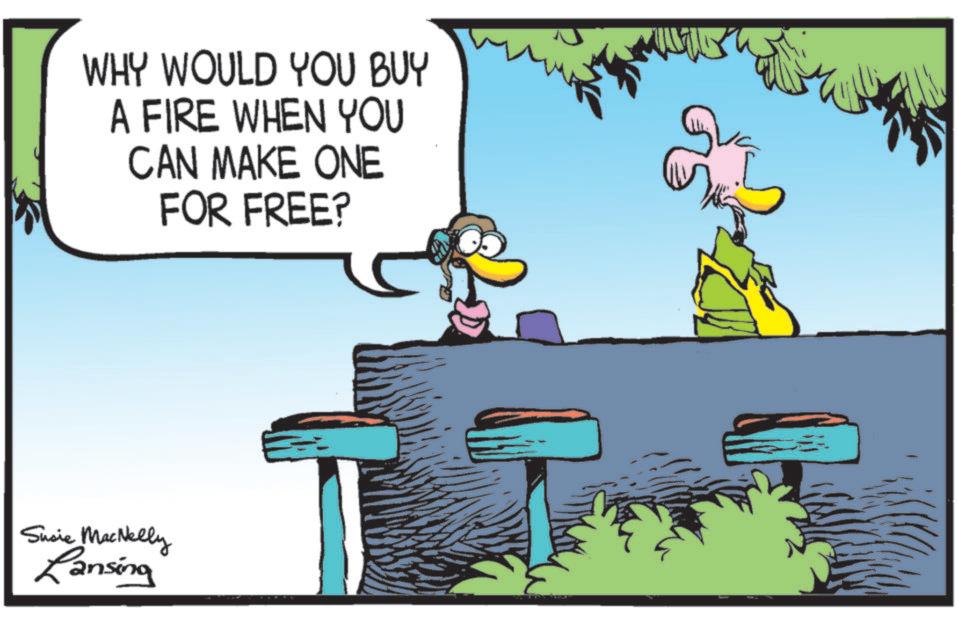 Animated cartoon OCR: WHY WOULD YOU BUY A FIRE WHEN YOU CAN MAKE ONE FOR FREE? Susie MacNelly Lansing WHY WOULD YOU BUY A FIRE WHEN YOU CAN MAKE ONE FOR FREE ? Susie MacNelly Lansing