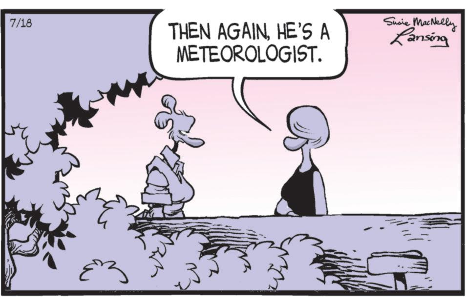 Fiction OCR: 7/18 THEN AGAINHE'S A METEOROLOGIST. Susie MacNelly Lansing 7/18 THEN AGAINHE'S A METEOROLOGIST . Susie MacNelly Lansing