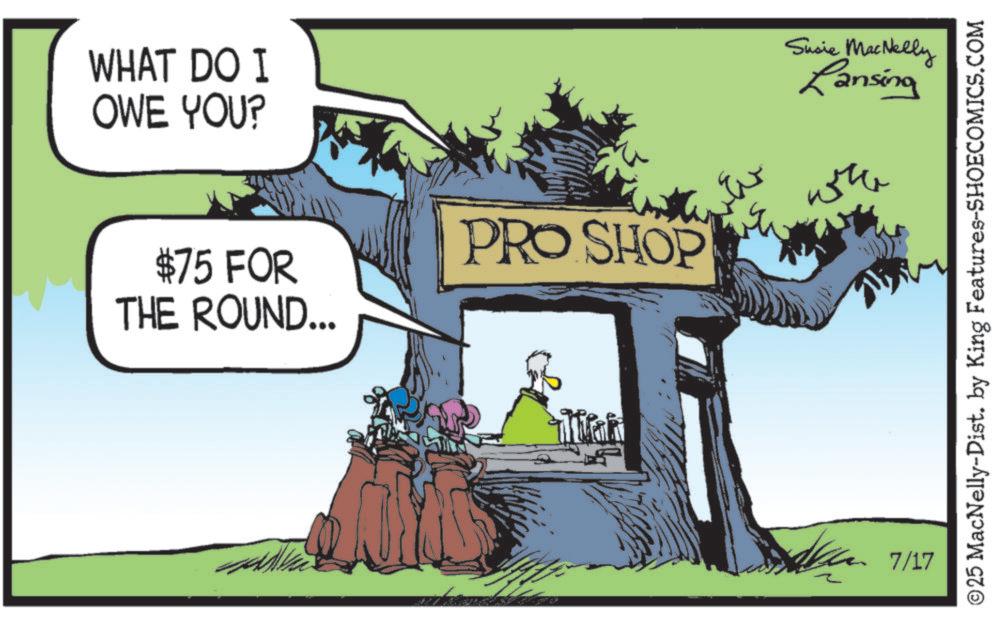 Animated cartoon OCR: WHAT DO I OWE YOU? PRO SHOP $75 FOR THE ROUND... Susie MacNelly Lansing 7/17 © 25 MacNelly-Dist. by King Features-SHOECOMICS.COM WHAT DO I OWE YOU ? PRO SHOP $ 75 FOR THE ROUND ... Susie MacNelly Lansing 7/17 © 25 MacNelly - Dist . by King Features-SHOECOMICS.COM
