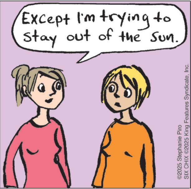 Handwriting OCR: Stay out of the Sun. Except I'm trying to ©2025 Stephanie Piro SIX CHIX ©2025 King Features SyndicateInc. Stay out of the Sun. Except I'm trying to © 2025 Stephanie Piro SIX CHIX © 2025 King Features Syndicate