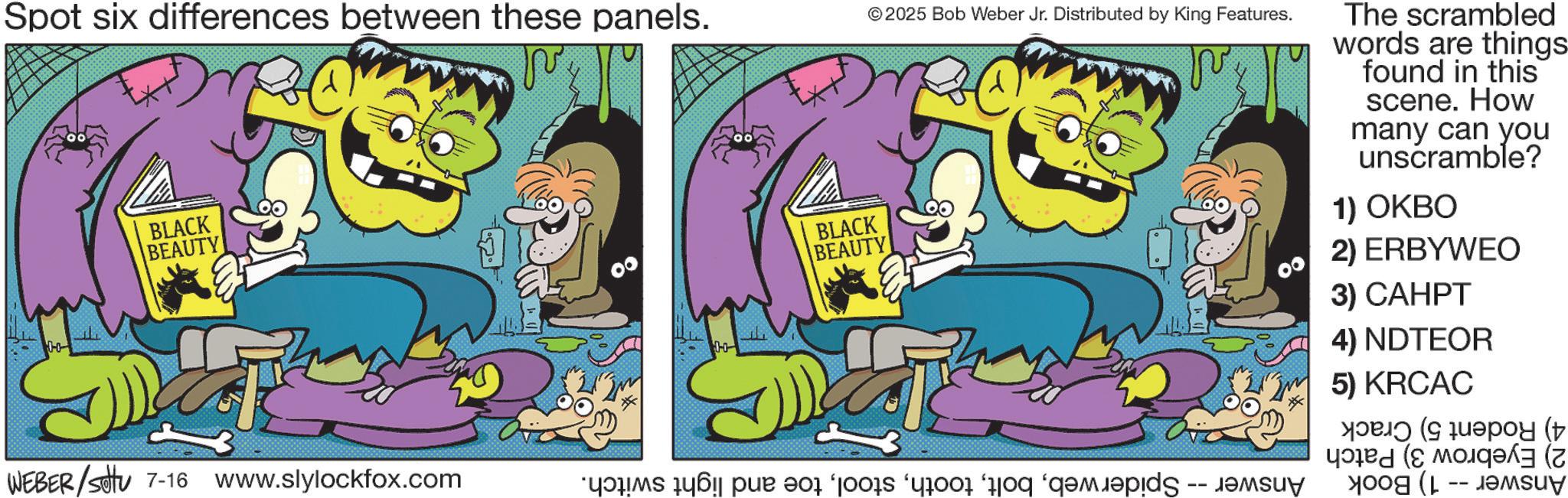 Comic book OCR: Spot six differences between these panels. BLACK BEAUTY H © 2025 Bob Weber Jr. Distributed by King Features. BLACK BEAUTY WEBER/Set 7-16 www.slylockfox.com * da par por as a de The scrambled words are things found in this scene. How many can you unscramble? 1) OKBO 2) ERBYWEO 3) CAHPT 4) NDTEOR 5) KRCAC ( ???? ( (??? Spot six differences between these panels . BLACK BEAUTY H © 2025 Bob Weber Jr. Distributed by King Features . BLACK BEAUTY WEBER / Set 7-16 www.slylockfox.com * da par por as a de The scrambled words are things found in this scene . How many can you unscramble ? 1 ) OKBO 2 ) ERBYWEO 3 ) CAHPT 4 ) NDTEOR 5 ) KRCAC ( ???? ( ( ???