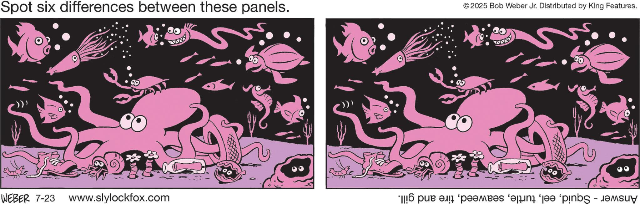 Comics OCR: Spot six differences between these panels. © 2025 Bob Weber Jr. Distributed by King Features. WEBER 7-23 www.slylockfox.com 5 100 * pur si “??mk?s ‘?qin“le pinky - je Spot six differences between these panels . © 2025 Bob Weber Jr. Distributed by King Features . WEBER 7-23 www.slylockfox.com 5 100 * pur si “ ??mk?s ‘ ?qin“ le pinky - je