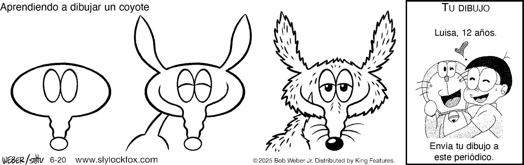 Gesture OCR: Aprendiendo a dibujar un coyote 00 TU DIBUJO Luisa12 años. WEBER /setu 6-20 www.slylockfox.com © 2025 Bob Weber Jr. Distributed by King Features. Envía tu dibujo a este periódico. Aprendiendo a dibujar un coyote 00 TU DIBUJO Luisa12 años . WEBER / setu 6-20 www.slylockfox.com © 2025 Bob Weber Jr. Distributed by King Features . Envía tu dibujo a este periódico .
