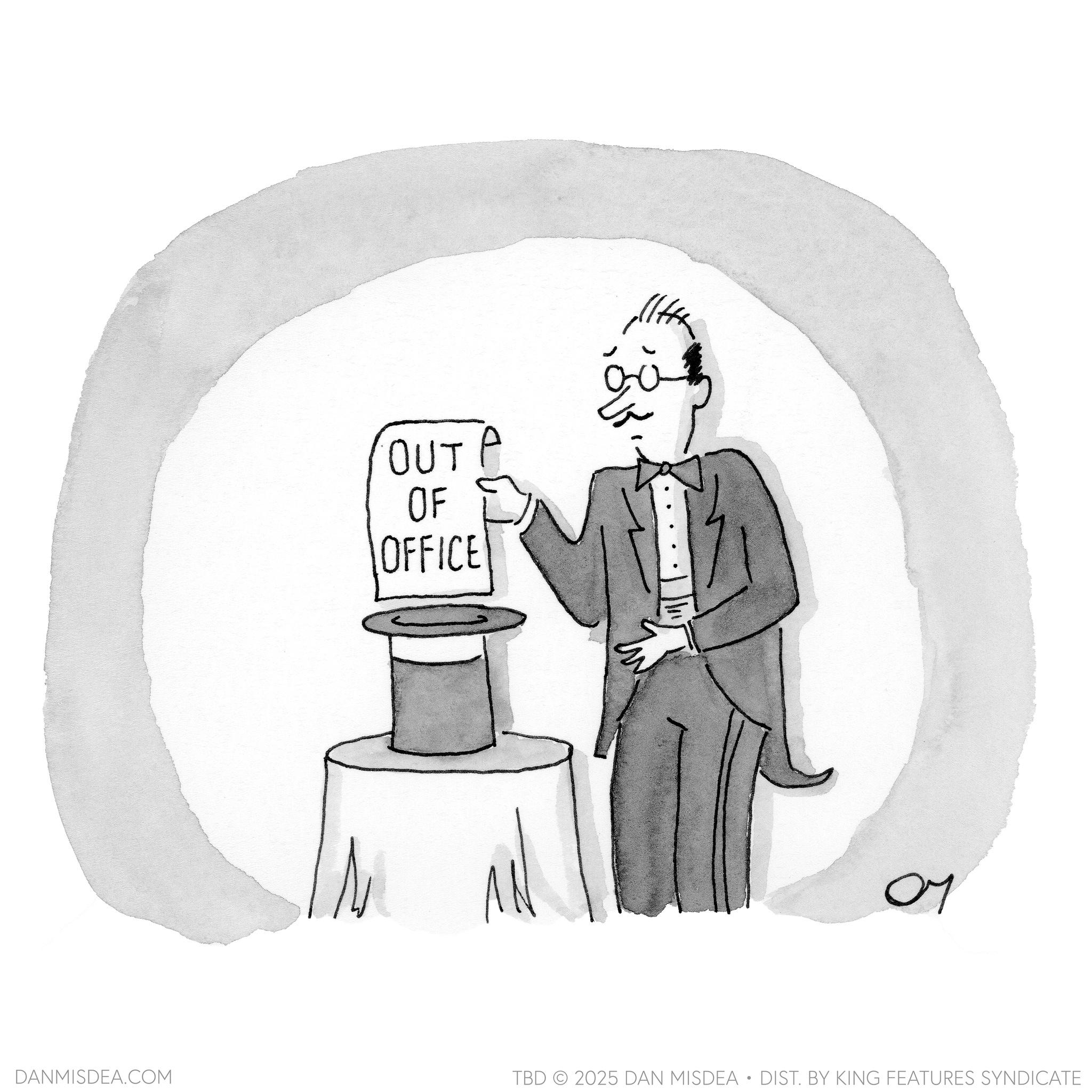 Businessperson OCR: OUT P OF OFFICE ?? 07 DANMISDEA.COM TBD 2025 DAN MISDEA • DIST. BY KING FEATURES SYNDICATE OUT P OF OFFICE ?? 07 DANMISDEA.COM TBD 2025 DAN MISDEA • DIST . BY KING FEATURES SYNDICATE