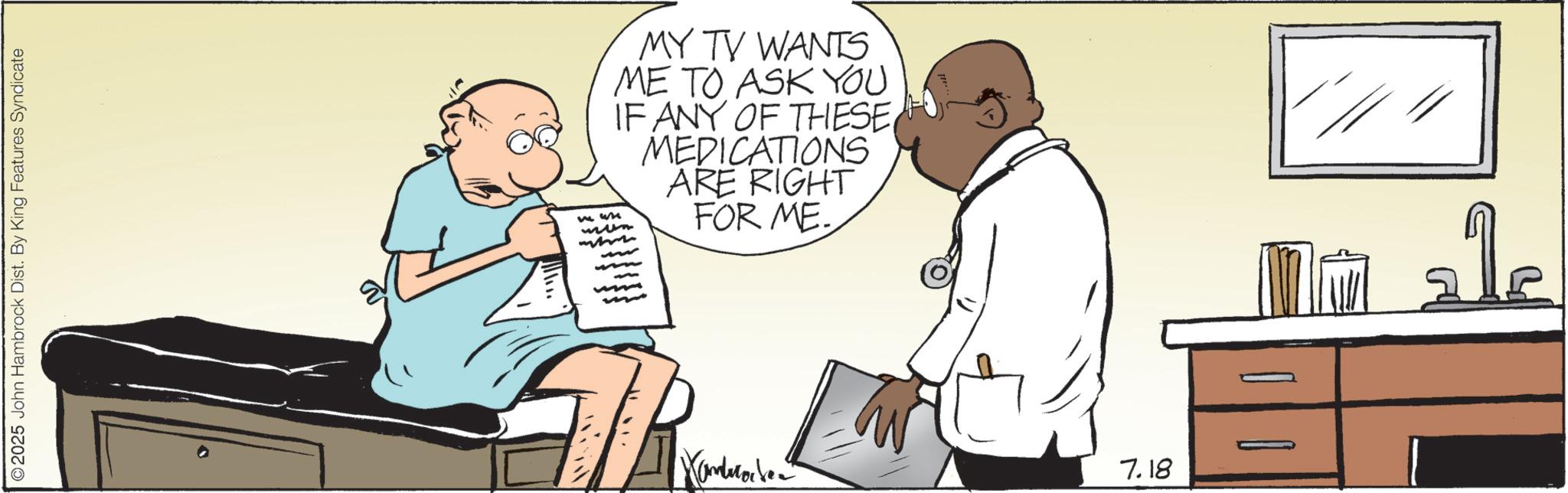 Photo caption OCR: ©2025 John Hambrock Dist. By King Features Syndicate MY TV WANTS ME TO ASK YOU IF ANY OF THESE MEDICATIONS ARE RIGHT FOR ME. mmm TR 7.18 ale © 2025 John Hambrock Dist . By King Features Syndicate MY TV WANTS ME TO ASK YOU IF ANY OF THESE MEDICATIONS ARE RIGHT FOR ME . mmm TR 7.18 ale