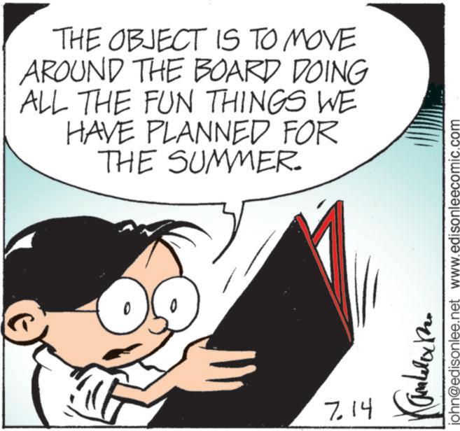 Pleased OCR: THE OBJECT IS TO MOVE AROUND THE BOARD DOING ALL THE FUN THINGS WE HAVE PLANNED FOR THE SUMMER. Z14 z10*jw) john@edisonlee.net www.edisonleecomic.com THE OBJECT IS TO MOVE AROUND THE BOARD DOING ALL THE FUN THINGS WE HAVE PLANNED FOR THE SUMMER . Z14 z10 * jw ) john@edisonlee.net www.edisonleecomic.com