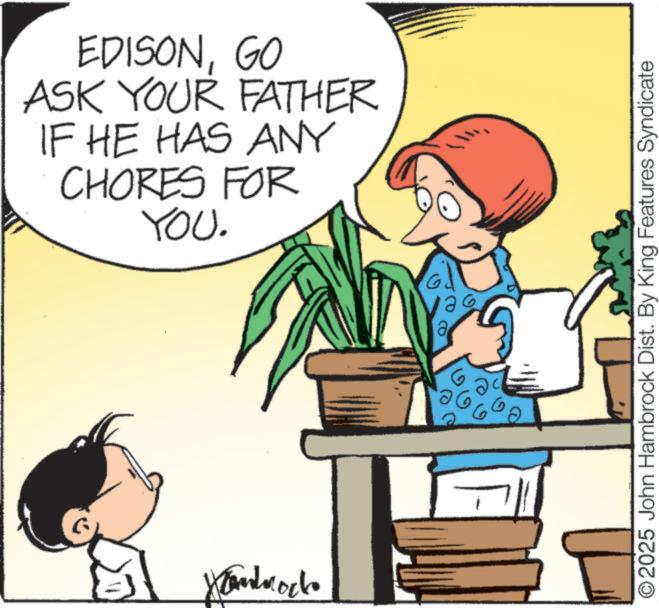 Animated cartoon OCR: EDISONGO ASK YOUR FATHER IF HE HAS ANY CHORES FOR YOU. Wandmock a ?? ©2025 John Hambrock Dist. By King Features Syndicate EDISONGO ASK YOUR FATHER IF HE HAS ANY CHORES FOR YOU . Wandmock a ?? © 2025 John Hambrock Dist . By King Features Syndicate