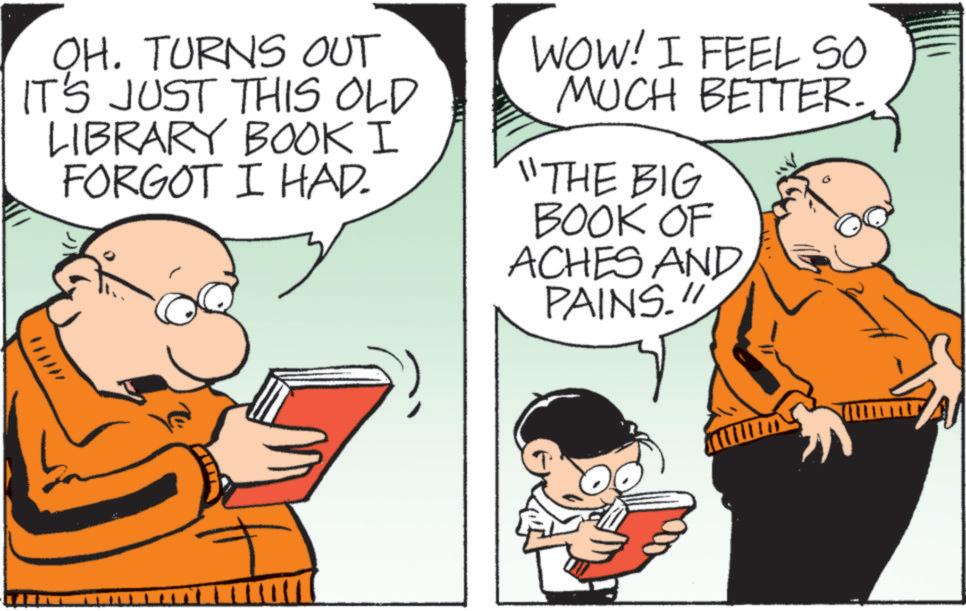 Animated cartoon OCR: OH. TURNS OUT IT'S JUST THIS OLD LIBRARY BOOK I FORGOT I HAD. WOW! I FEEL SO MUCH BETTER. "THE BIG BOOK OF ACHES AND PAINS." OH . TURNS OUT IT'S JUST THIS OLD LIBRARY BOOK I FORGOT I HAD . WOW ! I FEEL SO MUCH BETTER . " THE BIG BOOK OF ACHES AND PAINS . "