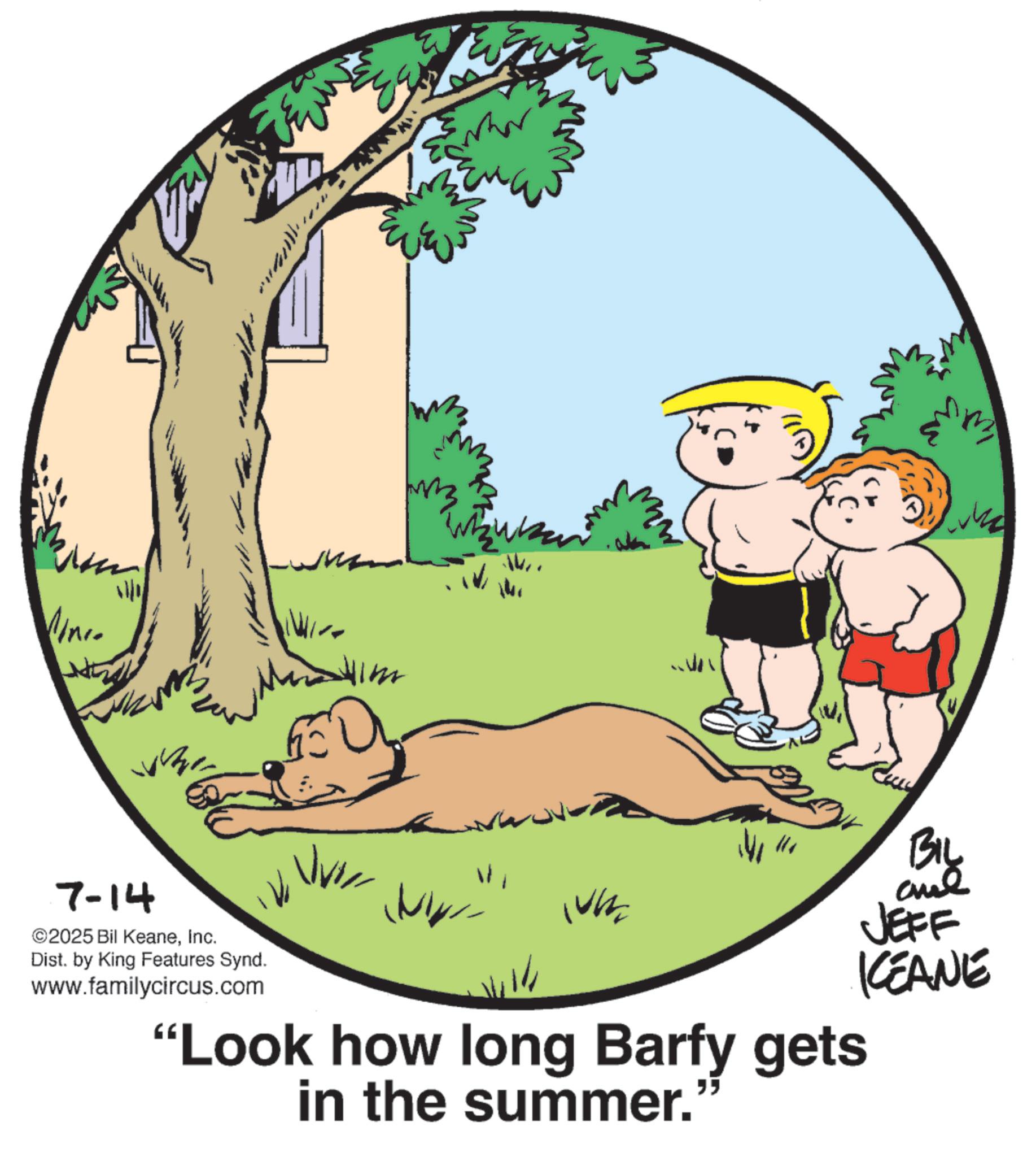 Photo caption OCR: Mini Whe 141 7-14 2025 Bil KeaneInc. Dist. by King Features Synd. www.familycircus.com "Look how long Barfy gets " in the summer. BIL ande JEFF ?? KCEANE Mini Whe 141 7-14 2025 Bil KeaneInc. Dist . by King Features Synd . www.familycircus.com " Look how long Barfy gets " in the summer . BIL ande JEFF ?? KCEANE