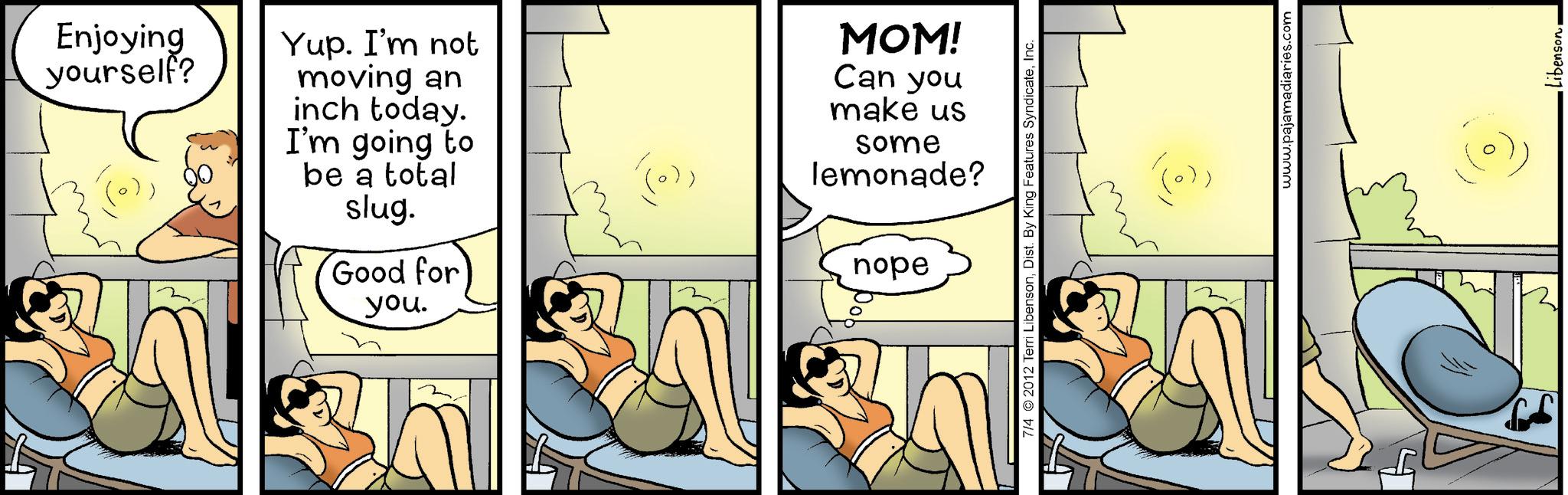 Gesture OCR: Enjoying yourself? you. Yup. I'm not moving an inch today. I'm going to be a total slug. Good for MOM! Can you make us some lemonade? nope 7/4 2012 Terri LibensonInc. www.pajamadiaries.com LibensonEnjoying yourself ? you . Yup . I'm not moving an inch today . I'm going to be a total slug . Good for MOM ! Can you make us some lemonade ? nope 7/4 2012 Terri LibensonDist . By King Features SyndicateInc. www.pajamadiaries.com Libenson