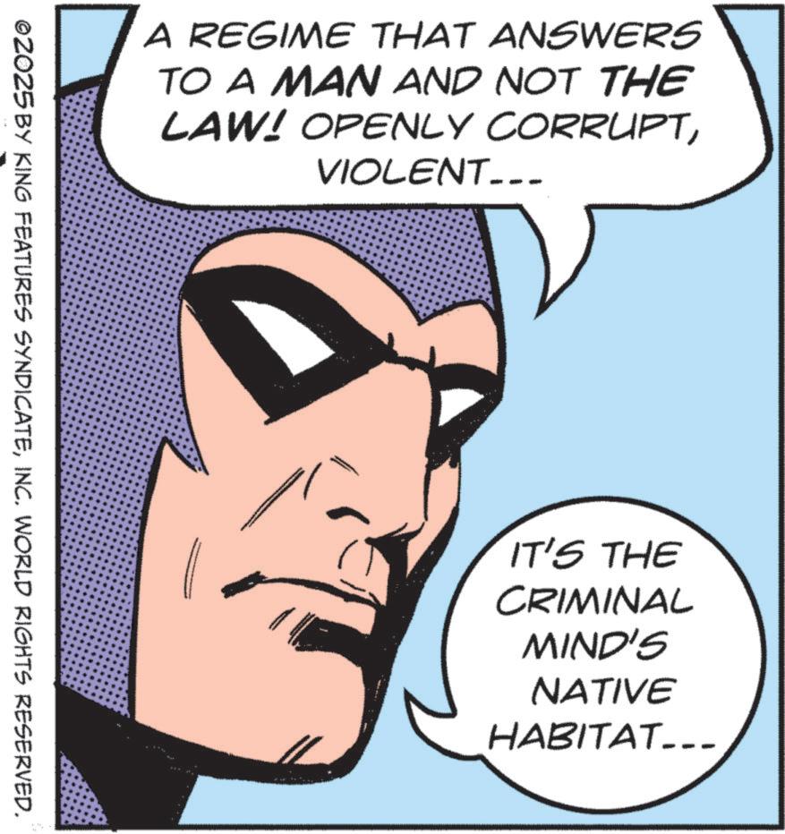 Hero OCR: A REGIME THAT ANSWERS TO A MAN AND NOT THE LAW! OPENLY CORRUPTVIOLENT___ ©2025 BY KING FEATURES SYNDICATEINC. WORLD RIGHTS RESERVED. IT'S THE CRIMINAL MIND'S NATIVE HABITAT___ A REGIME THAT ANSWERS TO A MAN AND NOT THE LAW ! OPENLY CORRUPTVIOLENT___ © 2025 BY KING FEATURES SYNDICATEINC . WORLD RIGHTS RESERVED . IT'S THE CRIMINAL MIND'S NATIVE HABITAT___