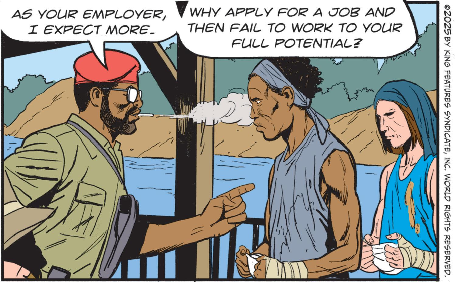 Graphics OCR: AS YOUR EMPLOYERI EXPECT MORE_ WHY APPLY FOR A JOB AND THEN FAIL TO WORK TO YOUR FULL POTENTIAL? ©2025 BY KING FEATURES SYNDICATEINC. WORLD RIGHTS RESERVED. AS YOUR EMPLOYERI EXPECT MORE_ WHY APPLY FOR A JOB AND THEN FAIL TO WORK TO YOUR FULL POTENTIAL ? © 2025 BY KING FEATURES SYNDICATEINC . WORLD RIGHTS RESERVED .