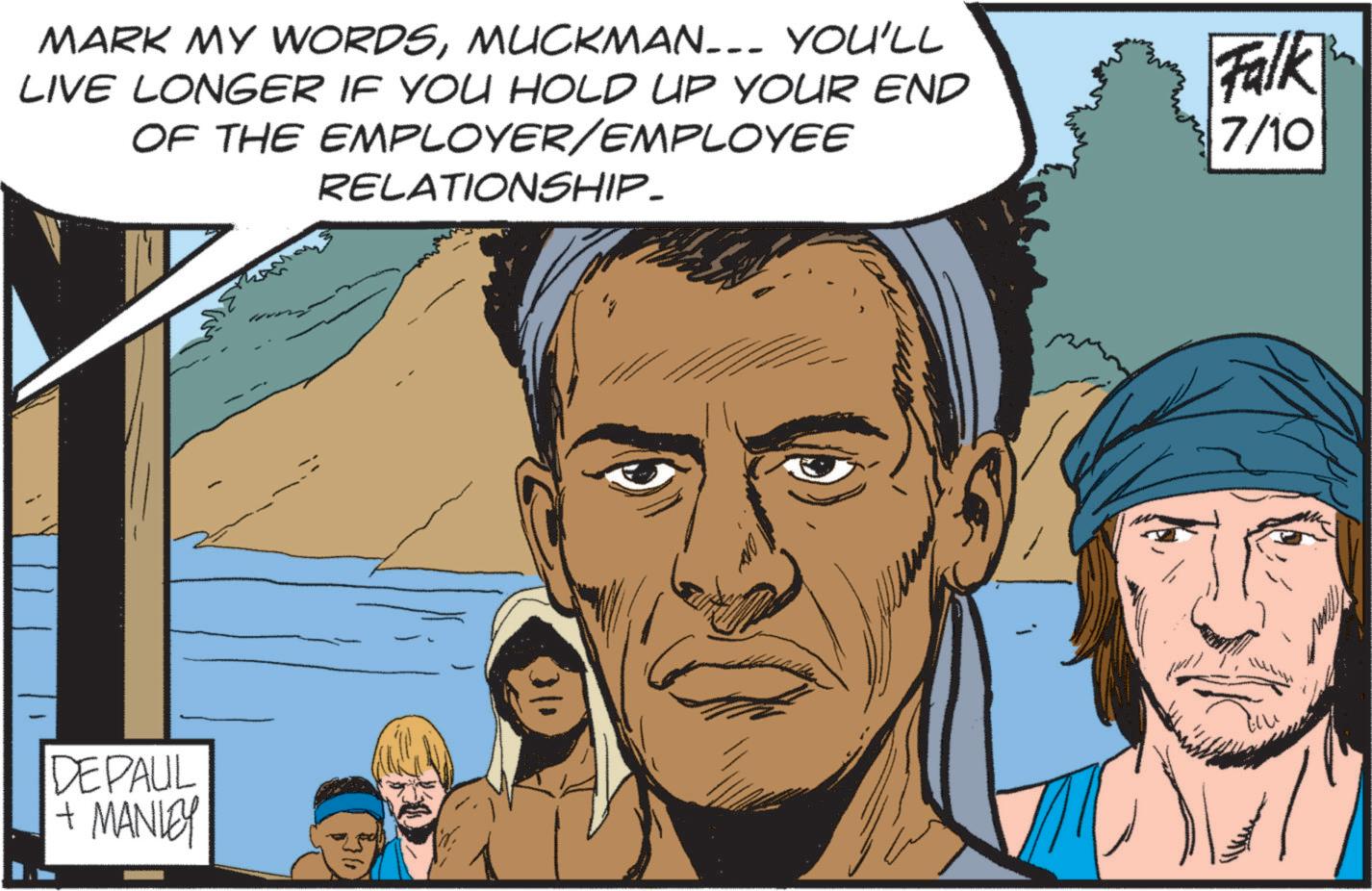 Fiction OCR: MARK MY WORDSMUCKMAN... YOU'LL LIVE LONGER IF YOU HOLD UP YOUR END OF THE EMPLOYER/EMPLOYEE RELATIONSHIP_ Falk 7/10 DEPAUL + MANLEY ZAMMS MARK MY WORDSMUCKMAN ... YOU'LL LIVE LONGER IF YOU HOLD UP YOUR END OF THE EMPLOYER / EMPLOYEE RELATIONSHIP_ Falk 7/10 DEPAUL + MANLEY ZAMMS