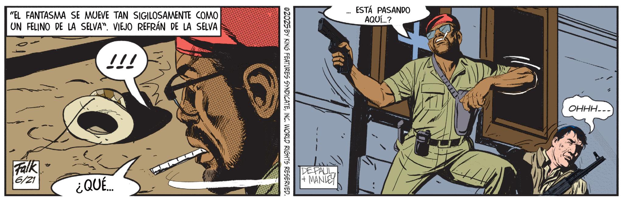 Fictional character OCR: "EL FANTASMA SE MUEVE TAN SIGILOSAMENTE COMO UN FELINO DE LA SELVA". VIEJO REFRÁN DE LA SELVA !!! Falk 6/21 ¿¿QUÉ... 02025 BY KING FEATURES SYNDICATEINC. WORLD RIGHTS RESERVED. ESTÁ PASANDO AQUÍ...? DE PALIL + MANLEY OHHH___ " EL FANTASMA SE MUEVE TAN SIGILOSAMENTE COMO UN FELINO DE LA SELVA " . VIEJO REFRÁN DE LA SELVA !!! Falk 6/21 ¿ ¿ QUÉ ... 02025 BY KING FEATURES SYNDICATEINC . WORLD RIGHTS RESERVED . ESTÁ PASANDO AQUÍ ... ? DE PALIL + MANLEY OHHH___