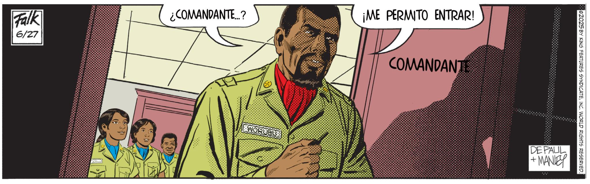Graphic design OCR: Falk ¿COMANDANTE...? 6/27 ¡ME PERMITO ENTRAR! COMANDANTE 02025 BY KING FEATURES SYNDICATEINC. WORLD RIGHTS RESERVED. DE PALIL + MANIEY Falk ¿ COMANDANTE ... ? 6/27 ¡ ME PERMITO ENTRAR ! COMANDANTE 02025 BY KING FEATURES SYNDICATEINC . WORLD RIGHTS RESERVED . DE PALIL + MANIEY