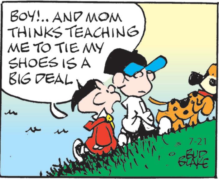Graphics OCR: BOY!.. AND MOM THINKS TEACHING ME TO TIE MY SHOES IS A BIG DEAL } 7-21 BUD BLAKE BOY ! .. AND MOM THINKS TEACHING ME TO TIE MY SHOES IS A BIG DEAL } 7-21 BUD BLAKE