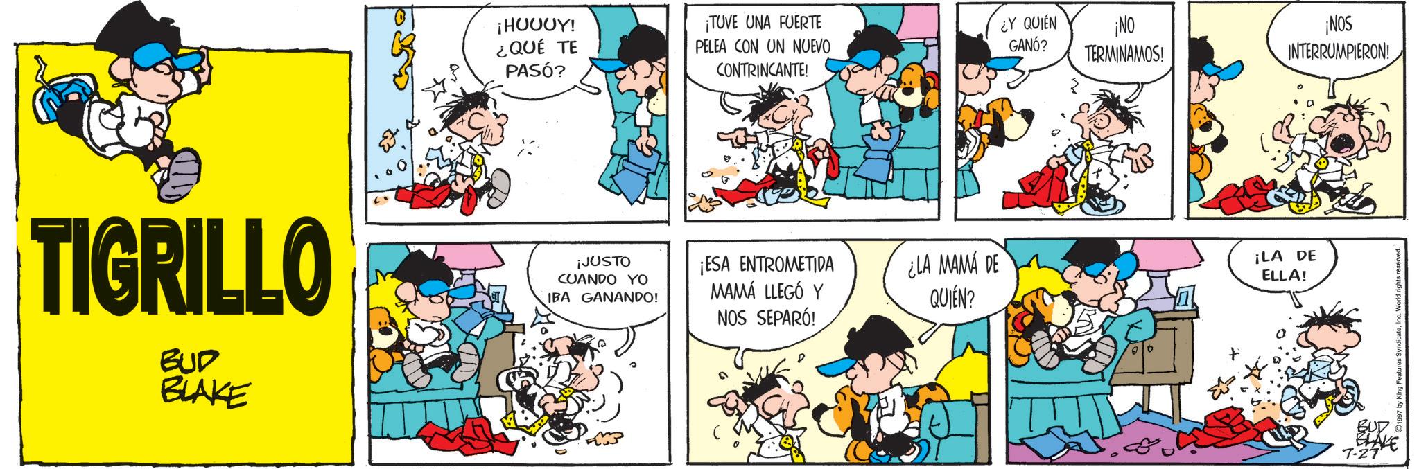 Animation OCR: ¡HUJUY! ¿QUÉ TE PASÓ? ¡TUVE UNA FUERTE PELEA CON UN NUEVO CONTRINCANTE! ¿Y QUIÉN GANÓ? TIGRILLO BUD BLAKE ¡JUSTO CUANDO YO IBA GANANDO! ¡ESA ENTROMETIDA MAMÁ LLEGÓ Y NOS SEPARÓ! ¡NO TERMINAMOS! ¡NOS INTERRUMPIERON! ¿LA MAMA DE QUIEN? ¡LA DE ELLA! BUD BLAKE 7-27 ¡ HUJUY ! ¿ QUÉ TE PASÓ ? ¡ TUVE UNA FUERTE PELEA CON UN NUEVO CONTRINCANTE ! ¿ Y QUIÉN GANÓ ? TIGRILLO BUD BLAKE ¡ JUSTO CUANDO YO IBA GANANDO ! ¡ ESA ENTROMETIDA MAMÁ LLEGÓ Y NOS SEPARÓ ! ¡ NO TERMINAMOS ! ¡ NOS INTERRUMPIERON ! ¿ LA MAMA DE QUIEN ? ¡ LA DE ELLA ! BUD BLAKE 7-27