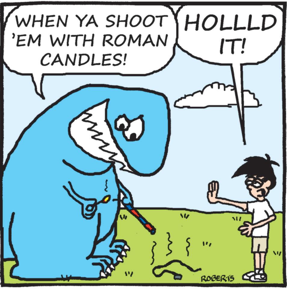 Photo caption OCR: WHEN YA SHOOT 'EM WITH ROMAN CANDLES! my HOLLLD IT! W "" ? ROBERTS WHEN YA SHOOT ' EM WITH ROMAN CANDLES ! my HOLLLD IT ! W " " ? ROBERTS