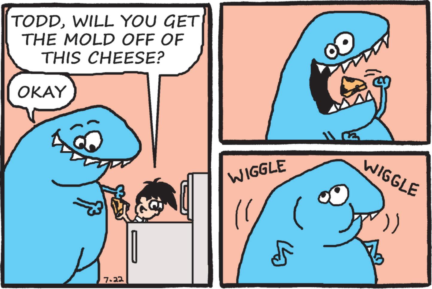 Animation OCR: TODDWILL YOU GET THE MOLD OFF OF THIS CHEESE? OKAY 7.22 WIGGLE WIGGLE TODDWILL YOU GET THE MOLD OFF OF THIS CHEESE ? OKAY 7.22 WIGGLE WIGGLE