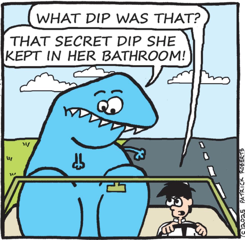 Photo caption OCR: 14 WHAT DIP WAS THAT? THAT SECRET DIP SHE KEPT IN HER BATHROOM! 2025 PATRICK ROBERTS 14 WHAT DIP WAS THAT ? THAT SECRET DIP SHE KEPT IN HER BATHROOM ! 2025 PATRICK ROBERTS