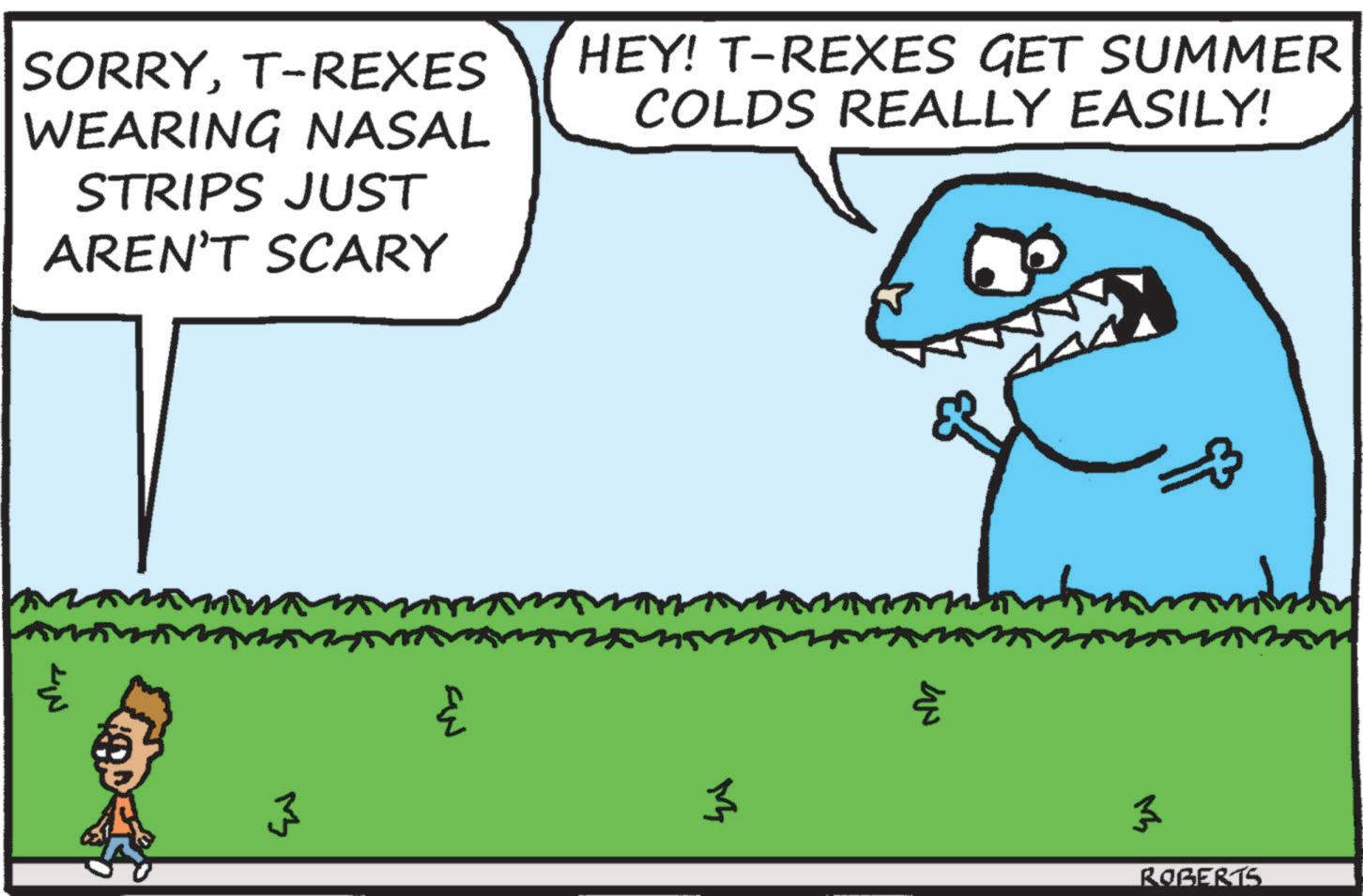 Humour OCR: SORRYT-REXES WEARING NASAL STRIPS JUST AREN'T SCARY HEY! T-REXES GET SUMMER COLDS REALLY EASILY! ??? 3 ?? 3 ??? 3 ROBERTS SORRYT - REXES WEARING NASAL STRIPS JUST AREN'T SCARY HEY ! T - REXES GET SUMMER COLDS REALLY EASILY ! ??? 3 ?? 3 ??? 3 ROBERTS