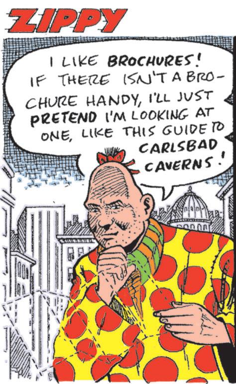 Animated cartoon OCR: ZIPPY I LIKE BROCHURES! IF THERE ISN'T A BRO- CHURE HANDYI'LL JUST PRETEND I'M LOOKING AT ONELIKE THIS GUIDE TO CARLSBAD CAVERNS! ZIPPY I LIKE BROCHURES ! IF THERE ISN'T A BRO- CHURE HANDYI'LL JUST PRETEND I'M LOOKING AT ONELIKE THIS GUIDE TO CARLSBAD CAVERNS !