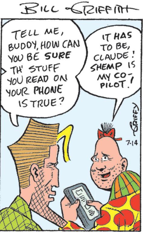 Pleased OCR: BILL GRIFFITH TELL MEHOW CAN IT HAS YOU BE SURE TH STUFF YOU READ ON YOUR PHONE IS TRUE? TO BECLAUDE! SHEMP IS MY CO- PILOT. GRIFFY 7-14 BILL GRIFFITH TELL MEHOW CAN IT HAS YOU BE SURE TH STUFF YOU READ ON YOUR PHONE IS TRUE ? TO BECLAUDE ! SHEMP IS MY CO- PILOT . GRIFFY 7-14