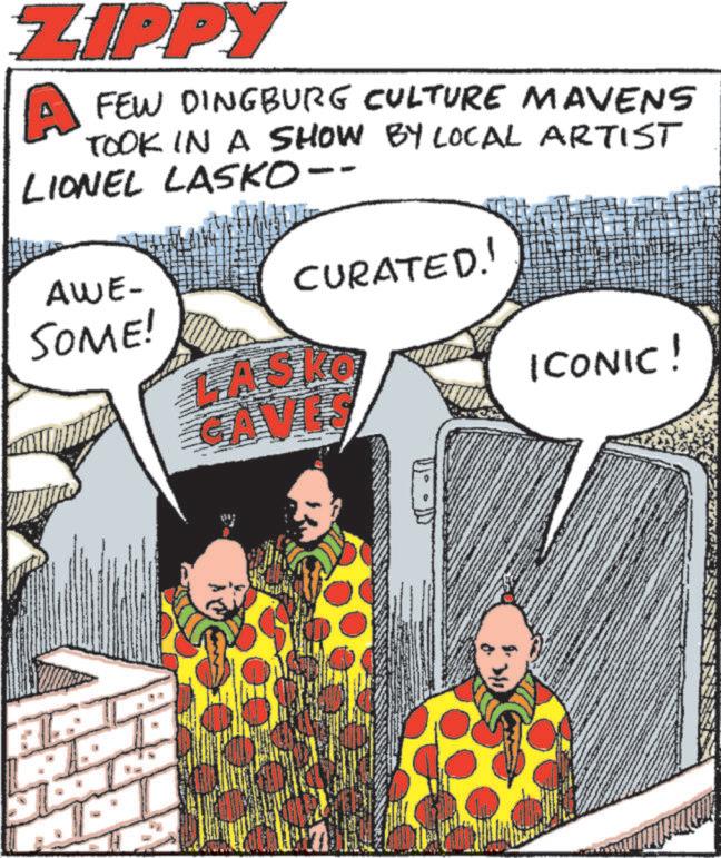 Fictional character OCR: ZIPPY A FEW DINGBURG CULTURE MAVENS TOOK IN A SHOW BY LOCAL ARTIST LIONEL LASKO-- AWE- SOME! CURATED. LASKO ICONIC! GAVES ZIPPY A FEW DINGBURG CULTURE MAVENS TOOK IN A SHOW BY LOCAL ARTIST LIONEL LASKO-- AWE- SOME ! CURATED . LASKO ICONIC ! GAVES
