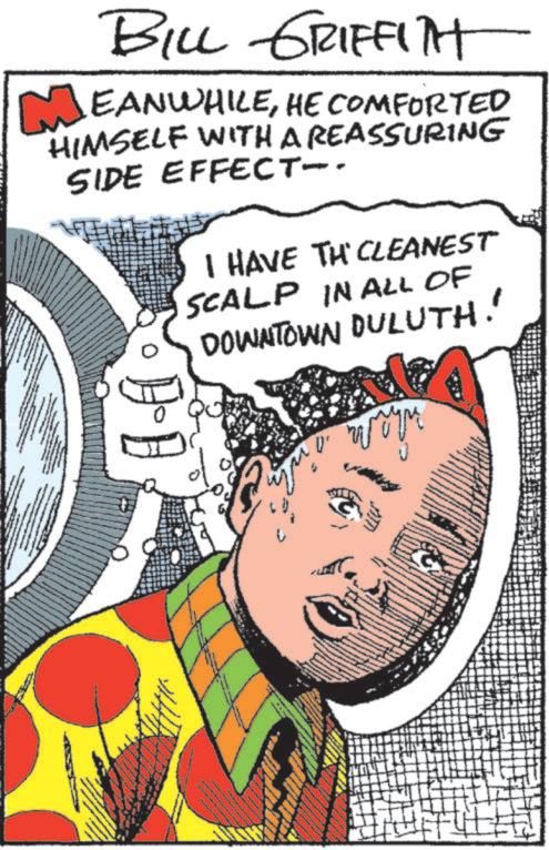 Graphic design OCR: BILL GRIFFITH MEANWHILEHE COMFORTED HIMSELF WITH A REASSURING SIDE EFFECT-- ? I HAVE TH' CLEANEST SCALP IN ALL OF DOWNTOWN DULUTH! wryn BILL GRIFFITH MEANWHILEHE COMFORTED HIMSELF WITH A REASSURING SIDE EFFECT-- ? I HAVE TH ' CLEANEST SCALP IN ALL OF DOWNTOWN DULUTH ! wryn