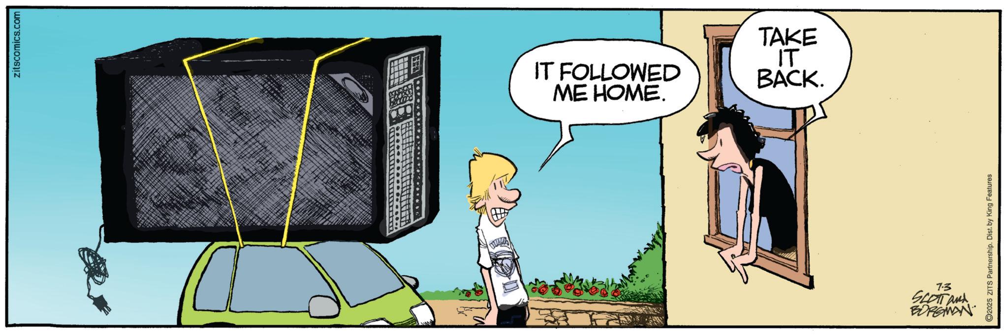 Photo caption OCR: zitscomics.com IT FOLLOWED ME HOME. TAKE IT BACK. 7.3 SCOTT and BORGMAN ©2025 ZITS Partnership. Dist. by King Features zitscomics.com IT FOLLOWED ME HOME . TAKE IT BACK . 7.3 SCOTT and BORGMAN © 2025 ZITS Partnership . Dist . by King Features