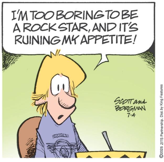 Photo caption OCR: I'M TOO BORING TO BE A ROCK STARAND IT'S RUINING MY APPETITE! N/ SCOTT and BORGMAN 7.4 ©2025 ZITS Partnership. Dist. by King Features I'M TOO BORING TO BE A ROCK STARAND IT'S RUINING MY APPETITE ! N / SCOTT and BORGMAN 7.4 © 2025 ZITS Partnership . Dist . by King Features