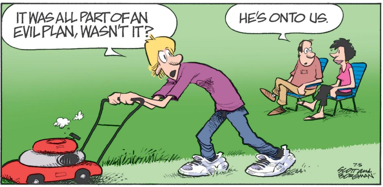 Animated cartoon OCR: IT WAS ALL PART OF AN EVIL PLANWASN'T IT? HE'S ONTO US. 7.5 SCOTT and BORGMAN IT WAS ALL PART OF AN EVIL PLANWASN'T IT ? HE'S ONTO US . 7.5 SCOTT and BORGMAN
