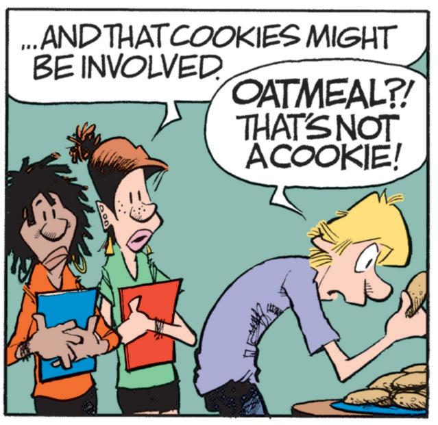 Fictional character OCR: ...AND THAT COOKIES MIGHT BE INVOLVED. OATMEAL?! THAT'S NOT ACOOKIE! ... AND THAT COOKIES MIGHT BE INVOLVED . OATMEAL ?! THAT'S NOT ACOOKIE !