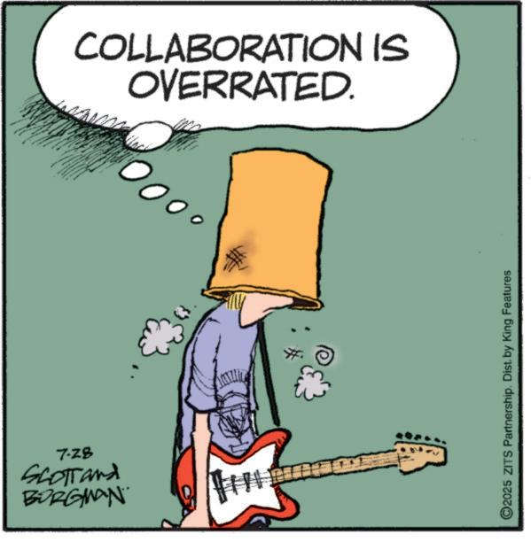 Fiction OCR: COLLABORATION IS OVERRATED. 7-28 Scott and BORGMAN THE ©2025 ZITS Partnership. Dist. by King Features COLLABORATION IS OVERRATED . 7-28 Scott and BORGMAN THE © 2025 ZITS Partnership . Dist . by King Features