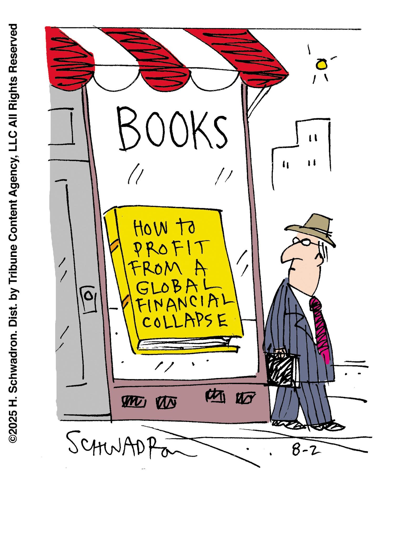Handwriting OCR: ©2025 H. Schwadron. Dist. by Tribune Content AgencyLLC All Rights Reserved BOOKS // How to PROFIT FROM A GLOBAL FINANCIAL COLLAPSE SCHWAD Ran ? 8-2 " 11 = 11 ? " © 2025 H. Schwadron . Dist . by Tribune Content AgencyLLC All Rights Reserved BOOKS // How to PROFIT FROM A GLOBAL FINANCIAL COLLAPSE SCHWAD Ran ? 8-2 " 11 = 11 ? "