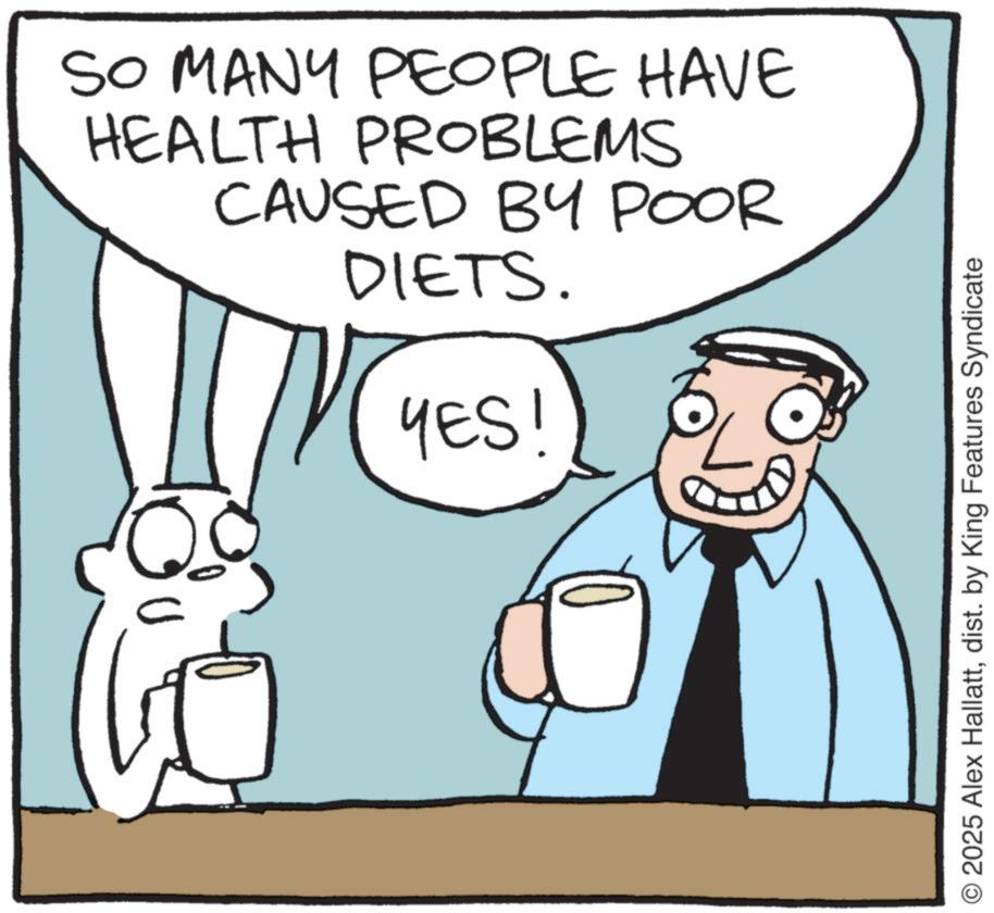 Cooking OCR: SO MANY PEOPLE HAVE HEALTH PROBLEMS CAUSED BY POOR DIETS. YES! 2025 Alex Hallattdist. by King Features Syndicate SO MANY PEOPLE HAVE HEALTH PROBLEMS CAUSED BY POOR DIETS . YES ! 2025 Alex Hallattdist . by King Features Syndicate
