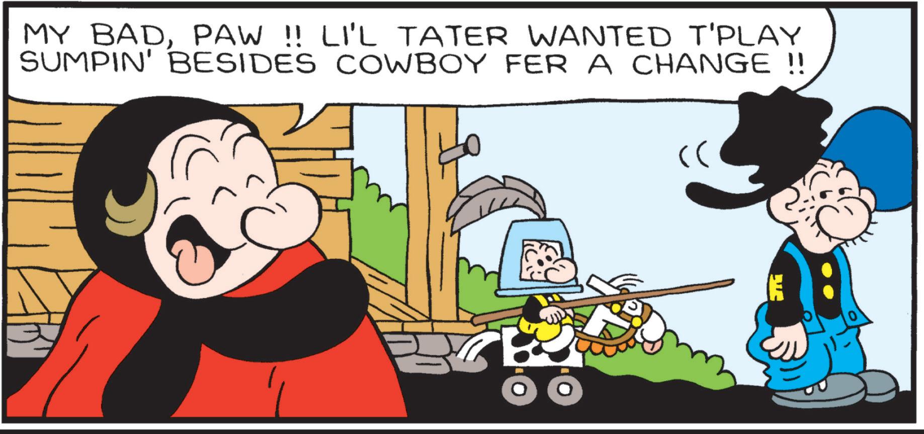 Comic book OCR: MY BADPAW !! LI'L TATER WANTED T'PLAY SUMPIN' BESIDES COWBOY FER A CHANGE!! MY BADPAW !! LI'L TATER WANTED T'PLAY SUMPIN ' BESIDES COWBOY FER A CHANGE !!