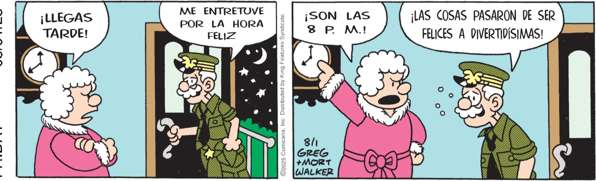 Publication OCR: ¡LLEGAS TARDE! ME ENTRETUVE POR LA HORA FELIZ C2025 ComicanaInc. Distributed by King Features Syndicate. ¡SON LAS ¡LAS COSAS PASARON DE SER 8 P. M.! FELICES A DIVERTIDÍSIMAS! 811 GREG +MORT WALKER ¡ LLEGAS TARDE ! ME ENTRETUVE POR LA HORA FELIZ C2025 ComicanaInc. Distributed by King Features Syndicate . ¡ SON LAS ¡ LAS COSAS PASARON DE SER 8 P. M. ! FELICES A DIVERTIDÍSIMAS ! 811 GREG + MORT WALKER