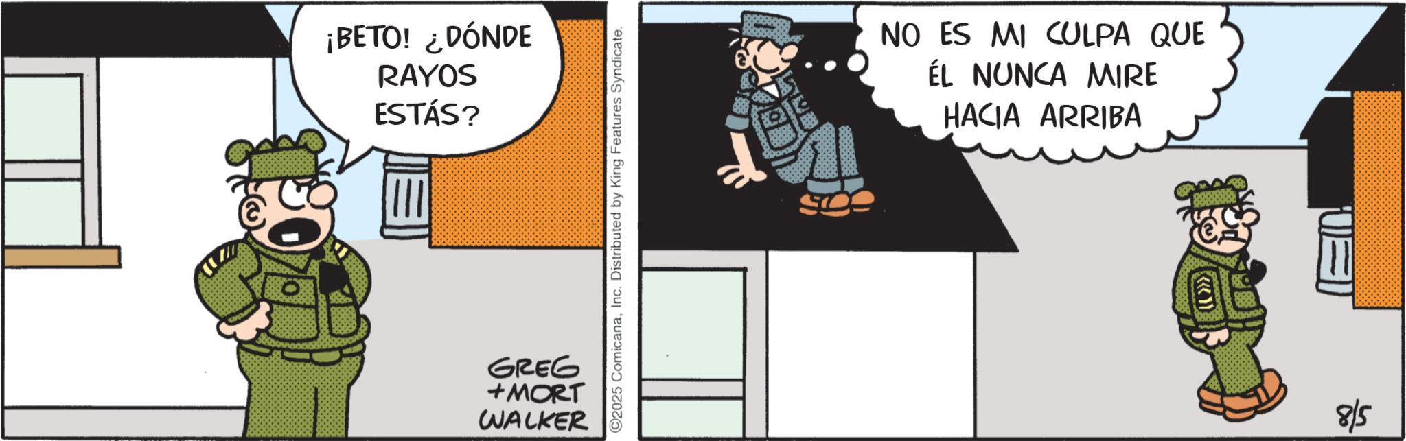 Photo caption OCR: ¡BETO! ¿DÓNDE RAYOS ESTÁS? GREG +MORT WALKER ©2025 ComicanaInc. Distributed by King Features Syndicate. NO ES MI CULPA QUE ÉL NUNCA MIRE HACIA ARRIBA 8/5 ¡ BETO ! ¿ DÓNDE RAYOS ESTÁS ? GREG + MORT WALKER © 2025 ComicanaInc. Distributed by King Features Syndicate . NO ES MI CULPA QUE ÉL NUNCA MIRE HACIA ARRIBA 8/5