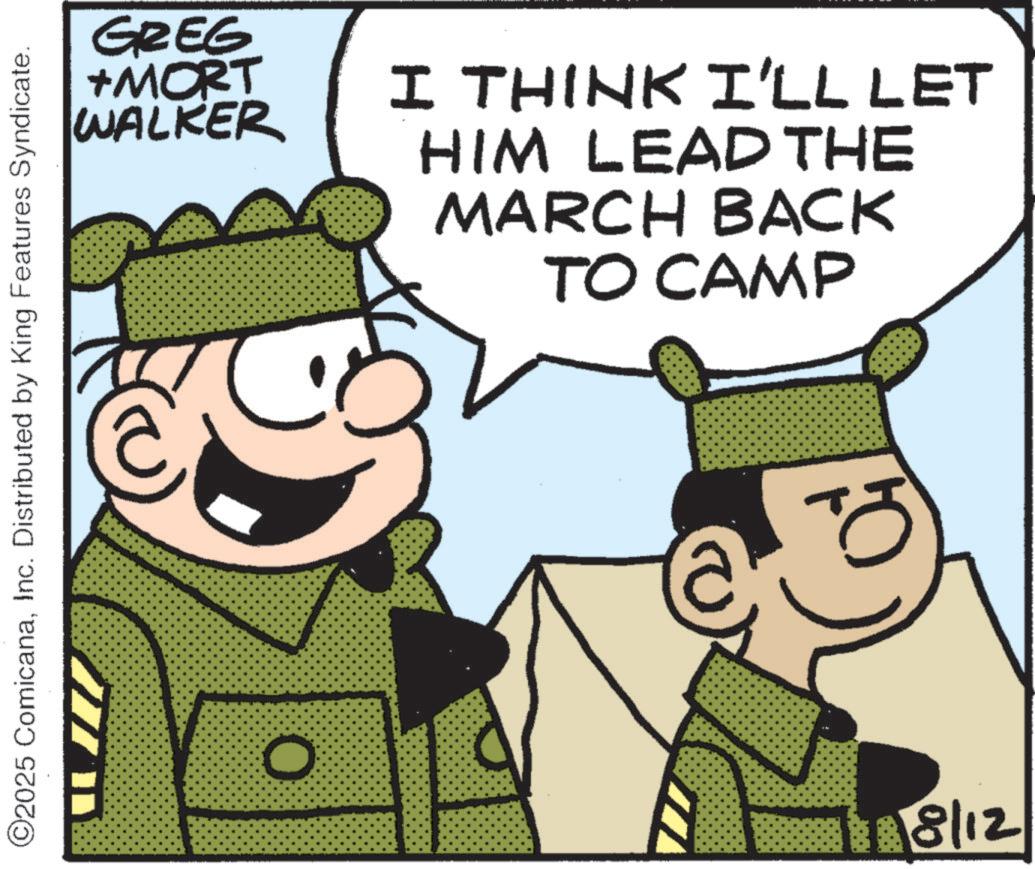 Fictional character OCR: GREG +MORT WALKER I THINK I'LL LET HIM LEAD THE MARCH BACK TO CAMP ©2025 ComicanaInc. Distributed by King Features Syndicate. O 8/12 GREG + MORT WALKER I THINK I'LL LET HIM LEAD THE MARCH BACK TO CAMP © 2025 ComicanaInc. Distributed by King Features Syndicate . O 8/12