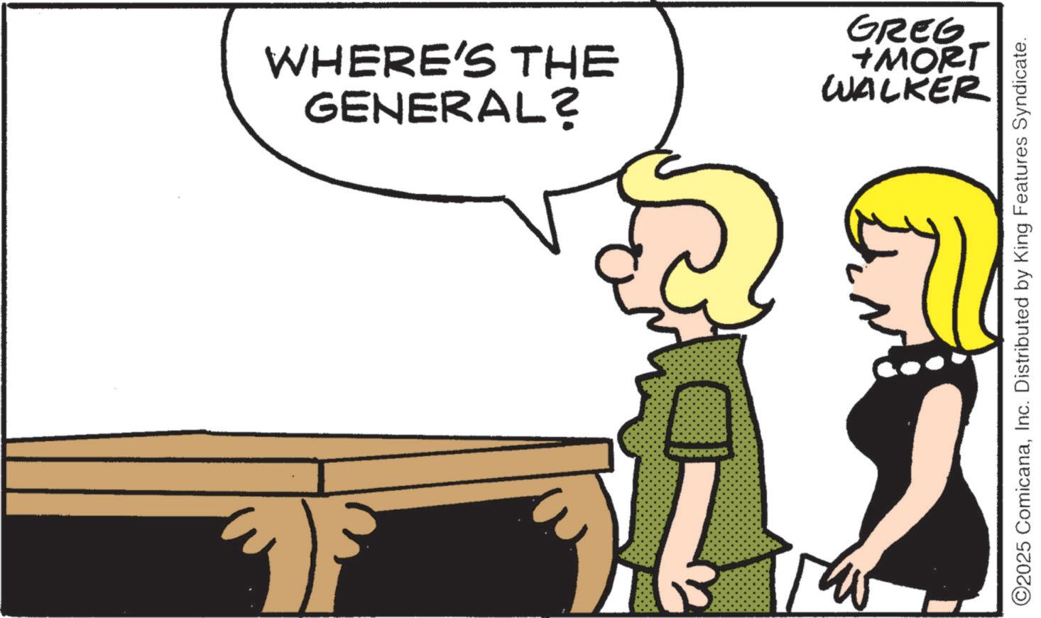 Photo caption OCR: GREG WHERE'S THE GENERAL? WALKER +MORT ©2025 ComicanaInc. Distributed by King Features Syndicate. GREG WHERE'S THE GENERAL ? WALKER + MORT © 2025 ComicanaInc. Distributed by King Features Syndicate .