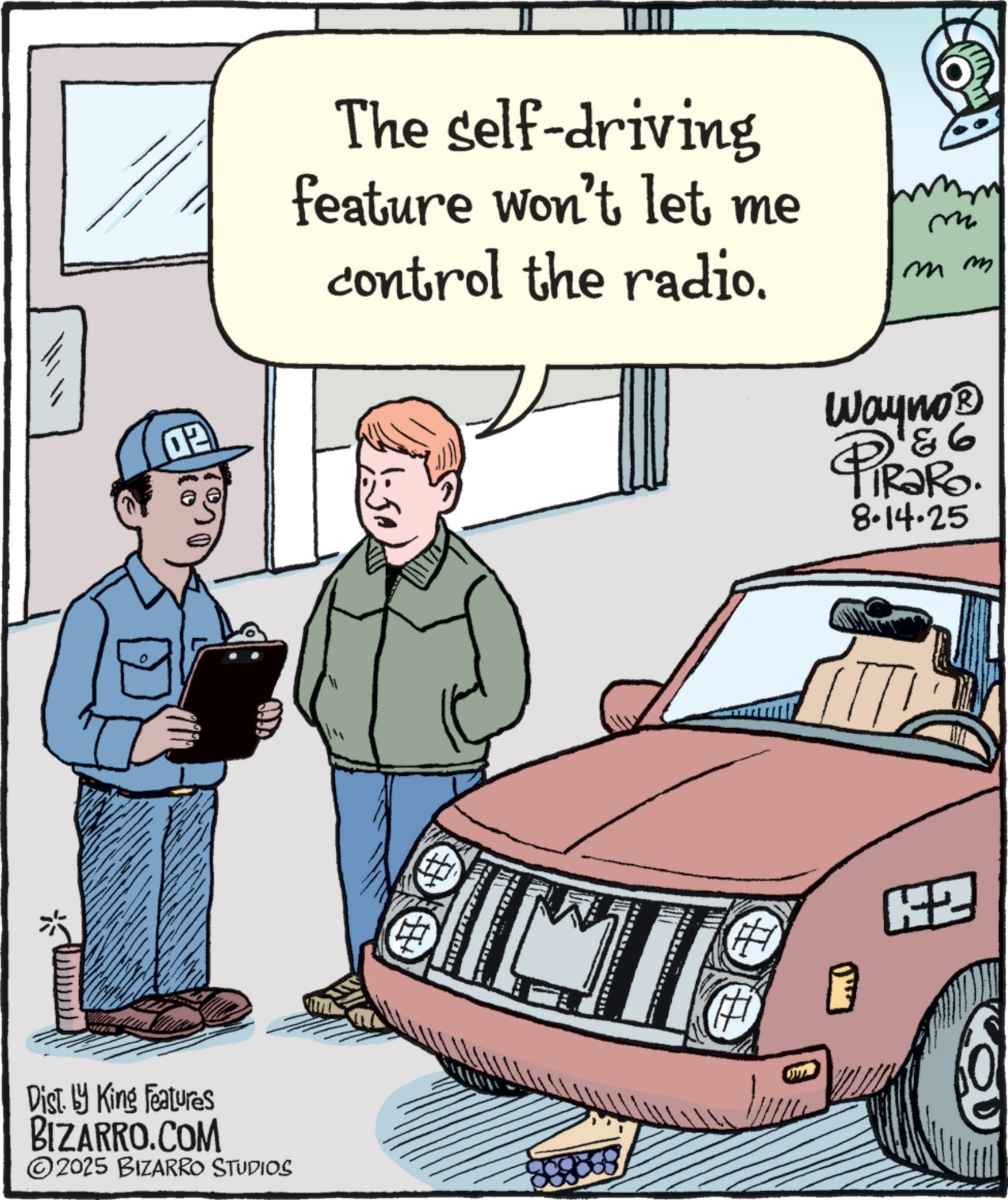 Telephony OCR: 02 The self-driving feature won't let me control the radio. m m m Wayno? 86 PIR?RO. 8.14.25 Dist. by King Features BIZARRO.COM 2025 BIZARRO STUDIOS # BIRTH K2 02 The self - driving feature won't let me control the radio . m m m Wayno? 86 PIR?RO . 8.14.25 Dist . by King Features BIZARRO.COM 2025 BIZARRO STUDIOS # BIRTH K2