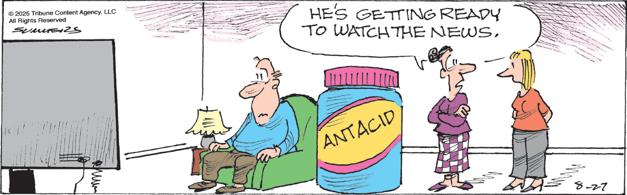 Clip art OCR: 2025 Tribune Content AgencyLLC All Rights Reserved HE'S GETTING READY TO WATCH THE NEWS??? ANTACID 2001=8-27 2025 Tribune Content AgencyLLC All Rights Reserved HE'S GETTING READY TO WATCH THE NEWS??? ANTACID 2001 = 8-27