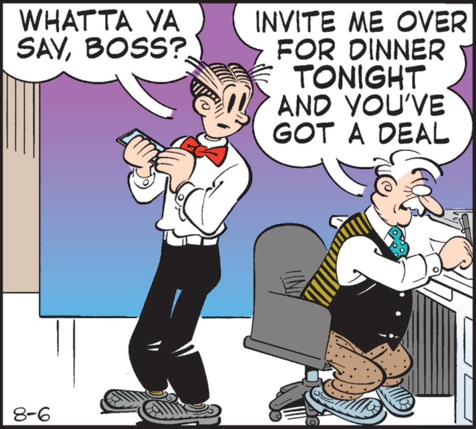 Publication OCR: WHATTA YA SAYBOSS? INVITE ME OVER FOR DINNER TONIGHT AND YOU'VE GOT A DEAL 8-6 WHATTA YA SAYBOSS ? INVITE ME OVER FOR DINNER TONIGHT AND YOU'VE GOT A DEAL 8-6